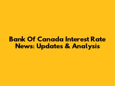 Bank Of Canada Interest Rate News: Updates & Analysis